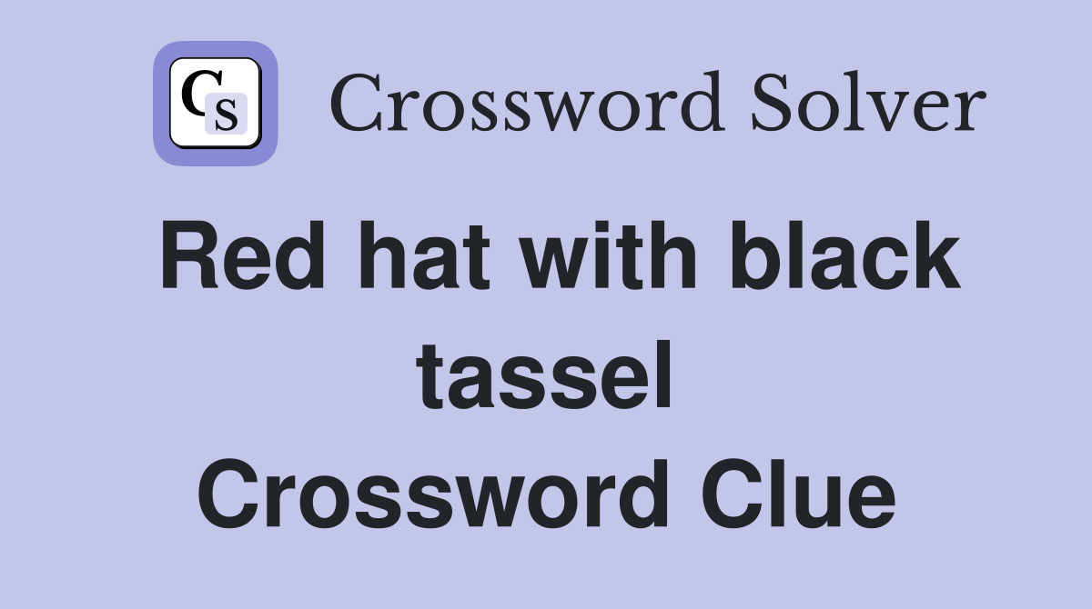 Red hat with black tassel Crossword Clue Answers Crossword Solver